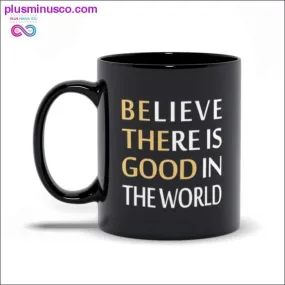 Believe There is Good in the World Black Mugs