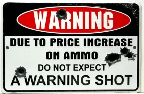 Warning -Due to Price Increase on Ammo, Do Not Expect a Warning Shot Metal Tin Sign